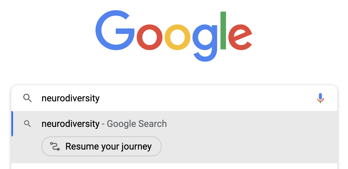 A portion of Google.com with the word neurodiversity in the search bar and a list of suggested search terms, including a button that reads Resume your journey.