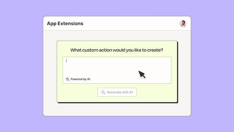 AI-powered App Extensions let you create and share custom actions with your team.