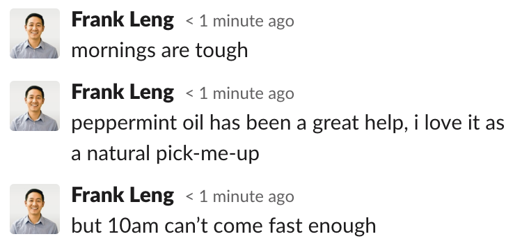 Frank: peppermint oil has been a great help, i love it as a natural pick-me-up. but 10 a.m. can’t come fast enough 