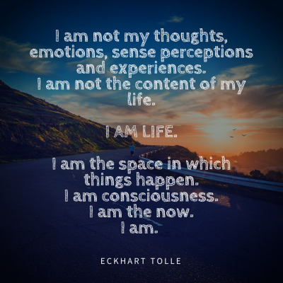 Image - I-am-not-my-thoughts-emotions-since-perceptions-and-experiences-I-am-not-the-content-of-my-life.-I-am-life.-I-am-the-space-in-which-things-happen.-I-am-consciousness.-I-am-there-now.-I-am.-2-400x400