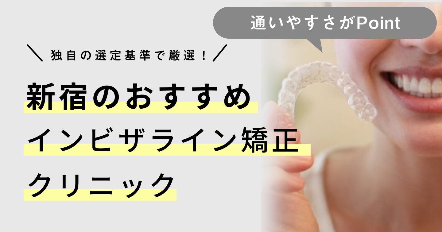 2024年】新宿のインビザライン矯正おすすめクリニック5医院！選び方のポイントも紹介