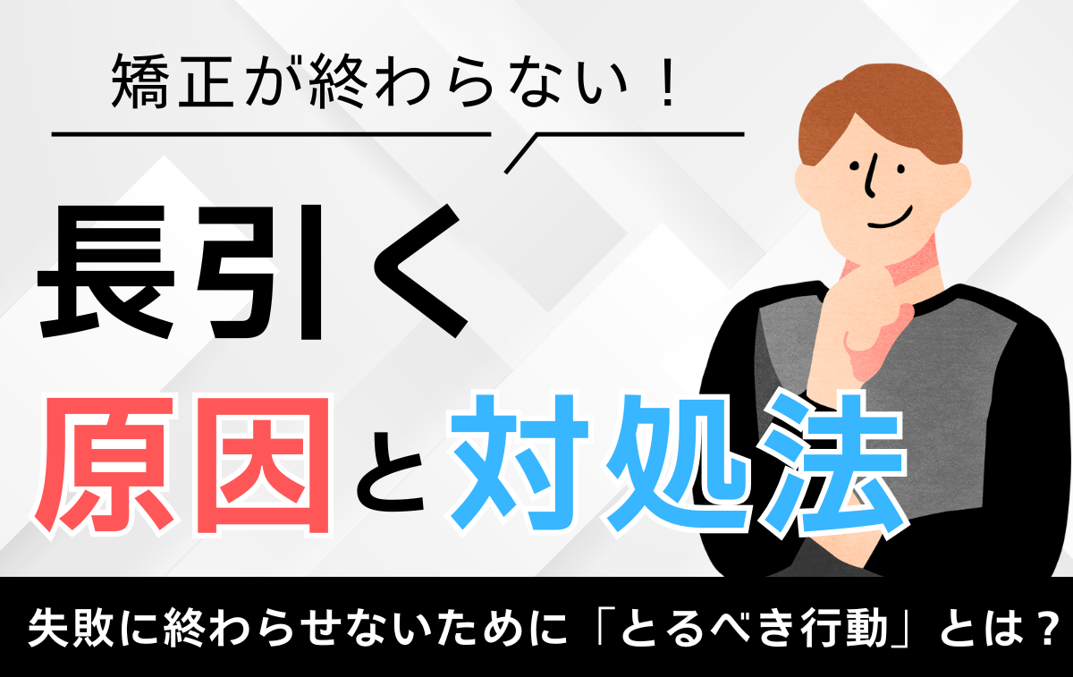 矯正が終わらない？考えられる原因と対処法を解説