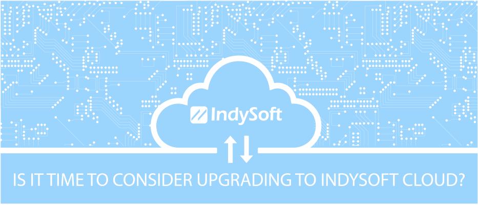 Is it time to consider upgrading to IndySoft Cloud? 