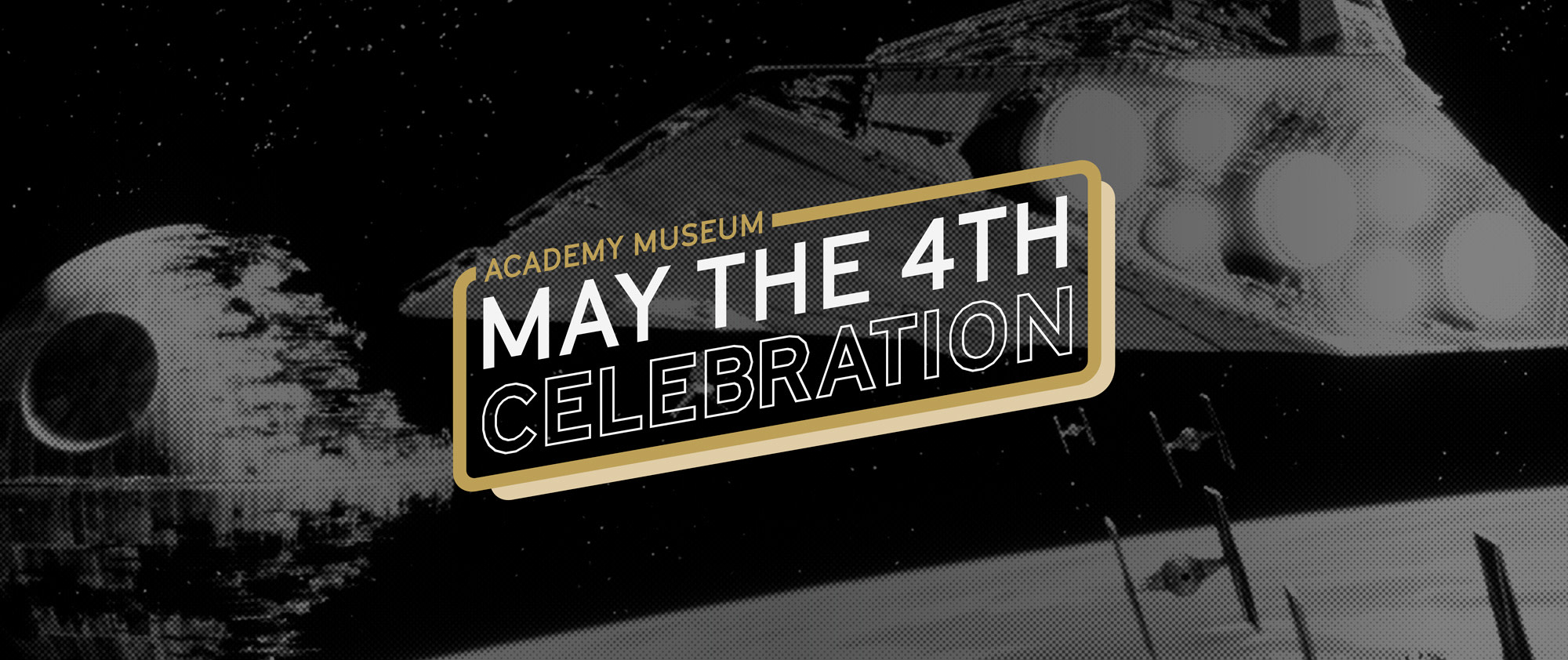 Image of Star Wars spaceship in black and white with text reading "The Academy Museum May the 4th Celebration" 