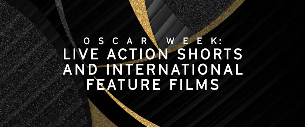 Oscar Week: Live Action Shorts and International Feature Films