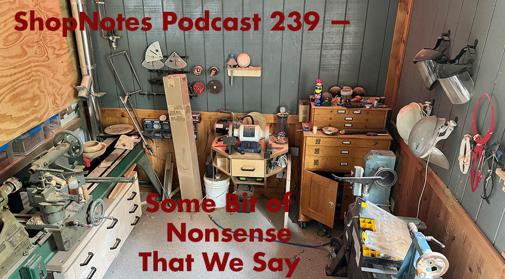 ShopNotes Podcast 239 — Some Bit of Nonsense That We Say