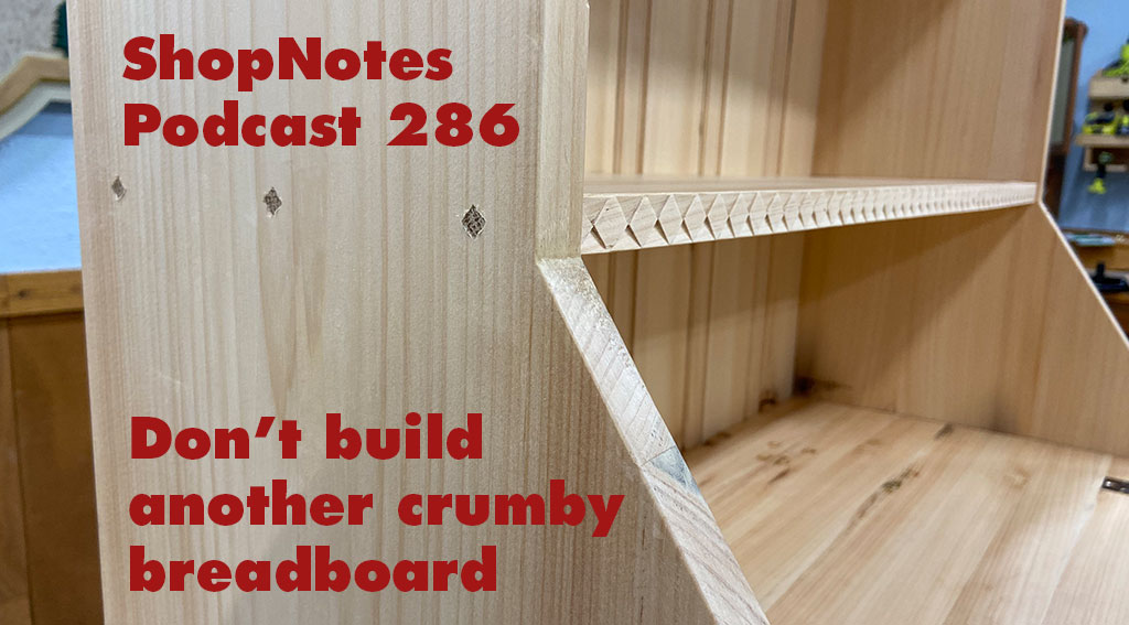 ShopNotes Podcast 286 — Don't Build Another Crumby Breadboard