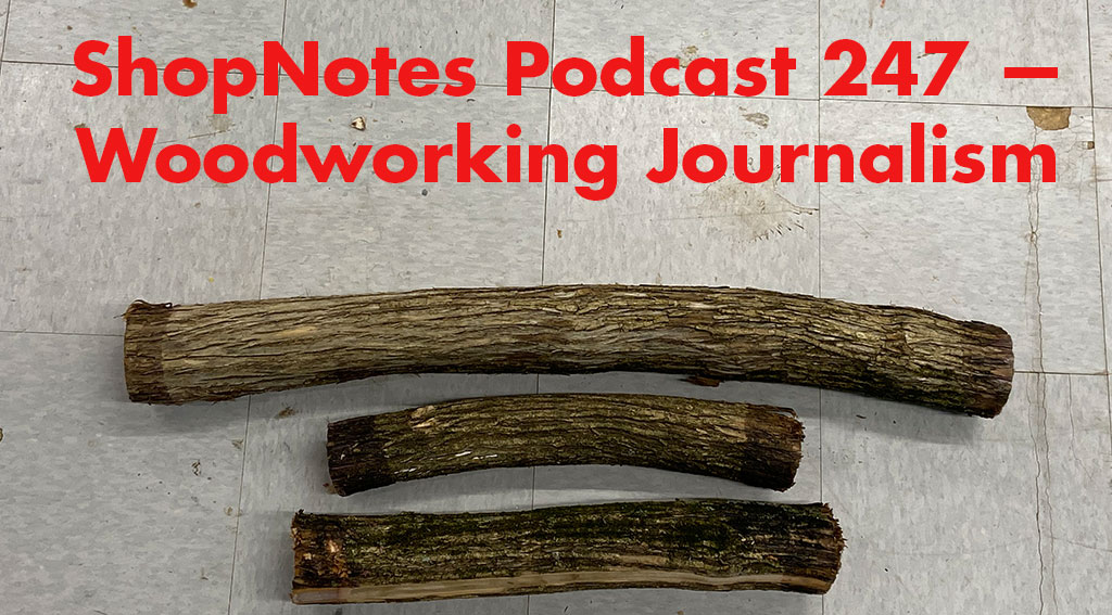 ShopNotes Podcast 247 — Woodworking Journalism
