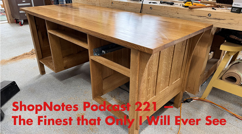 ShopNotes Podcast 221: The Finest That Only I Will Ever See