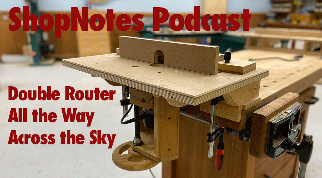 ShopNotes 214 — Double Router All the Way Across the Sky