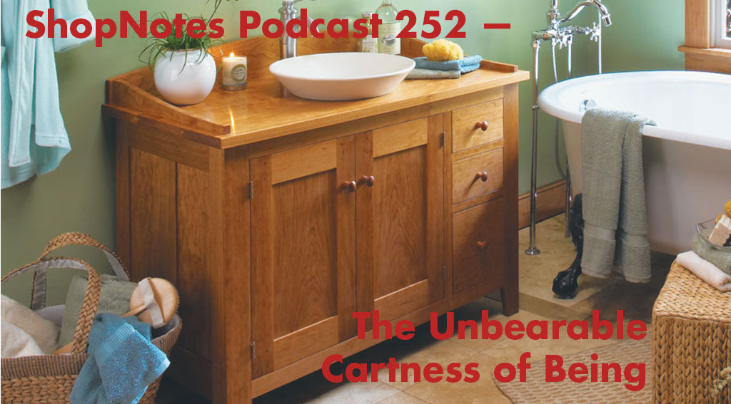 ShopNotes Podcast 252 — The Unbearable Cartness of Being