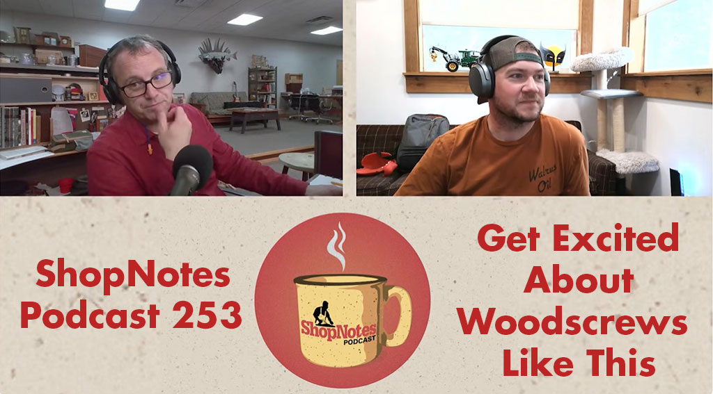 ShopNotes Podcast 253 — Get Excited About Screws Like This