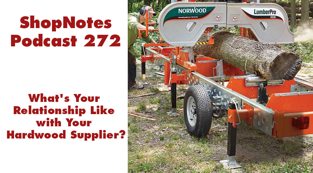 ShopNotes Podcast 272 — What's Your Relationship Like with Your Hardwood Supplier?