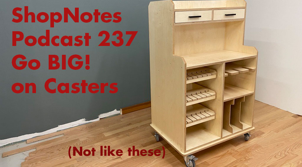 ShopNotes Podcast 237 — Go BIG on Casters!