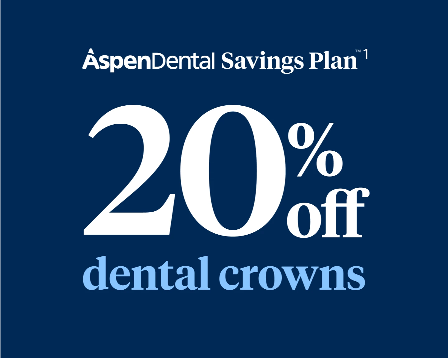 Aspen Dental Savings Plan 20% off dental crowns. 