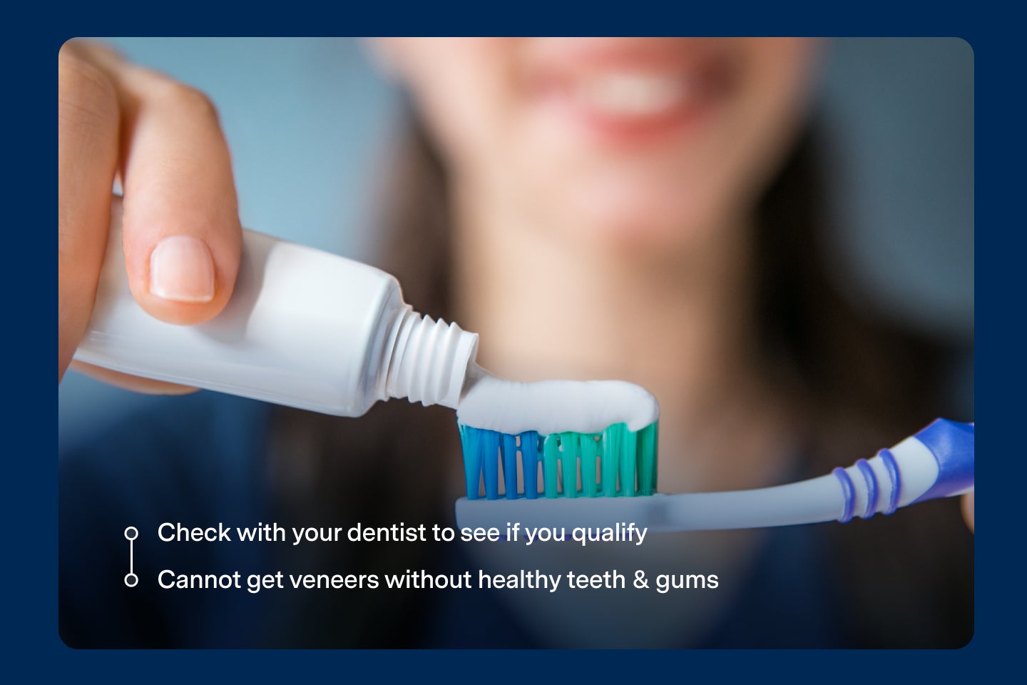Close-up of a person applying toothpaste to a toothbrush. Text overlay: "Check with your dentist to see if you qualify for veneers. Cannot get veneers without healthy teeth & gums.