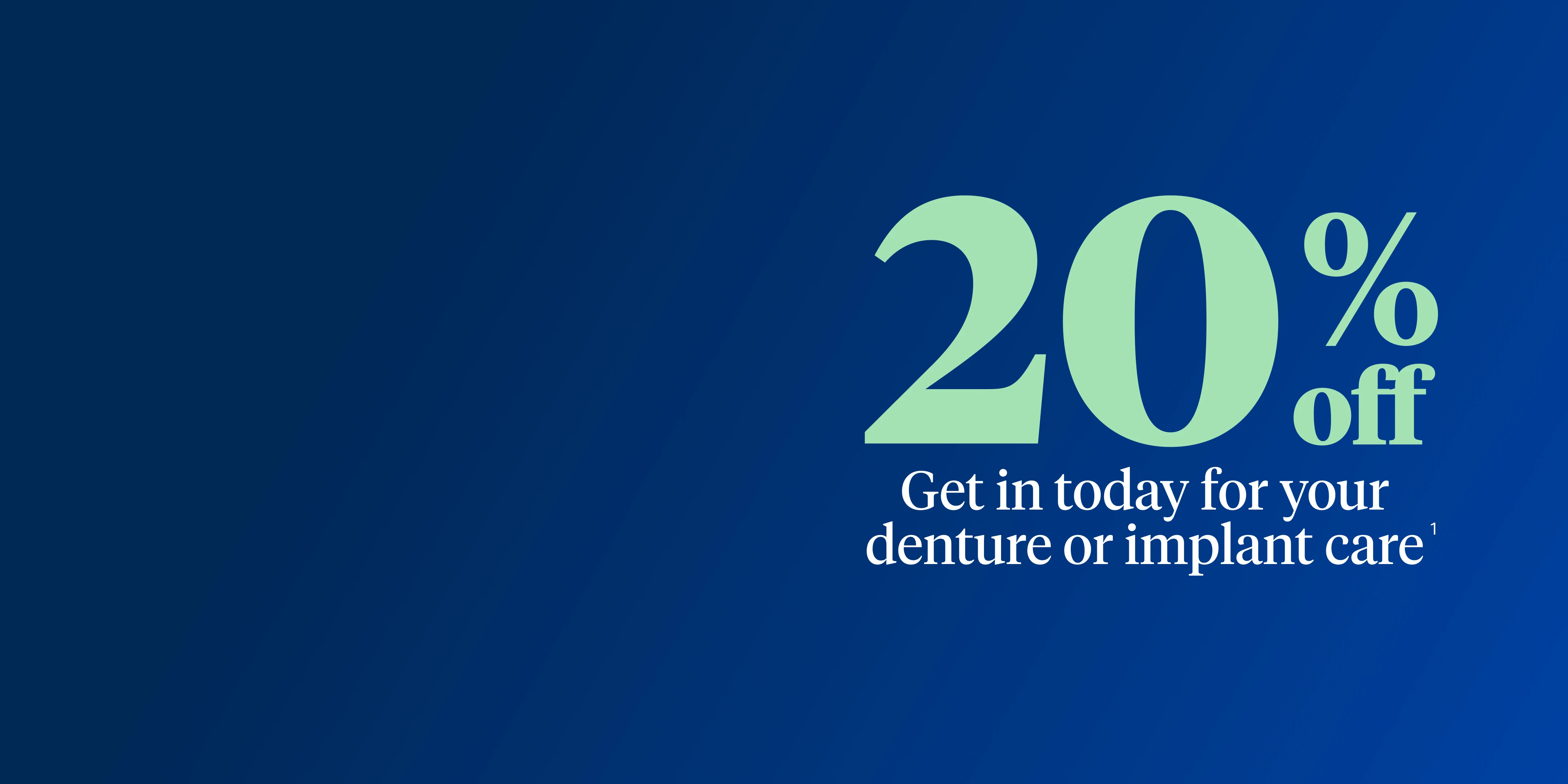 20% off. Get in today for your denture or implant care. 