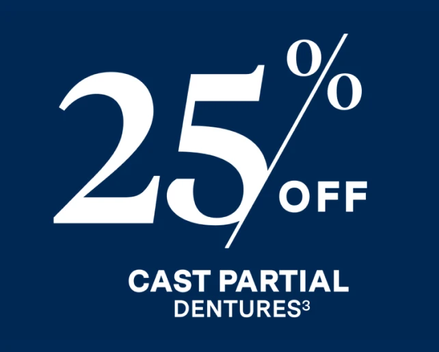 Get 25% off Cast Partial dentures.*
*Terms and conditions apply