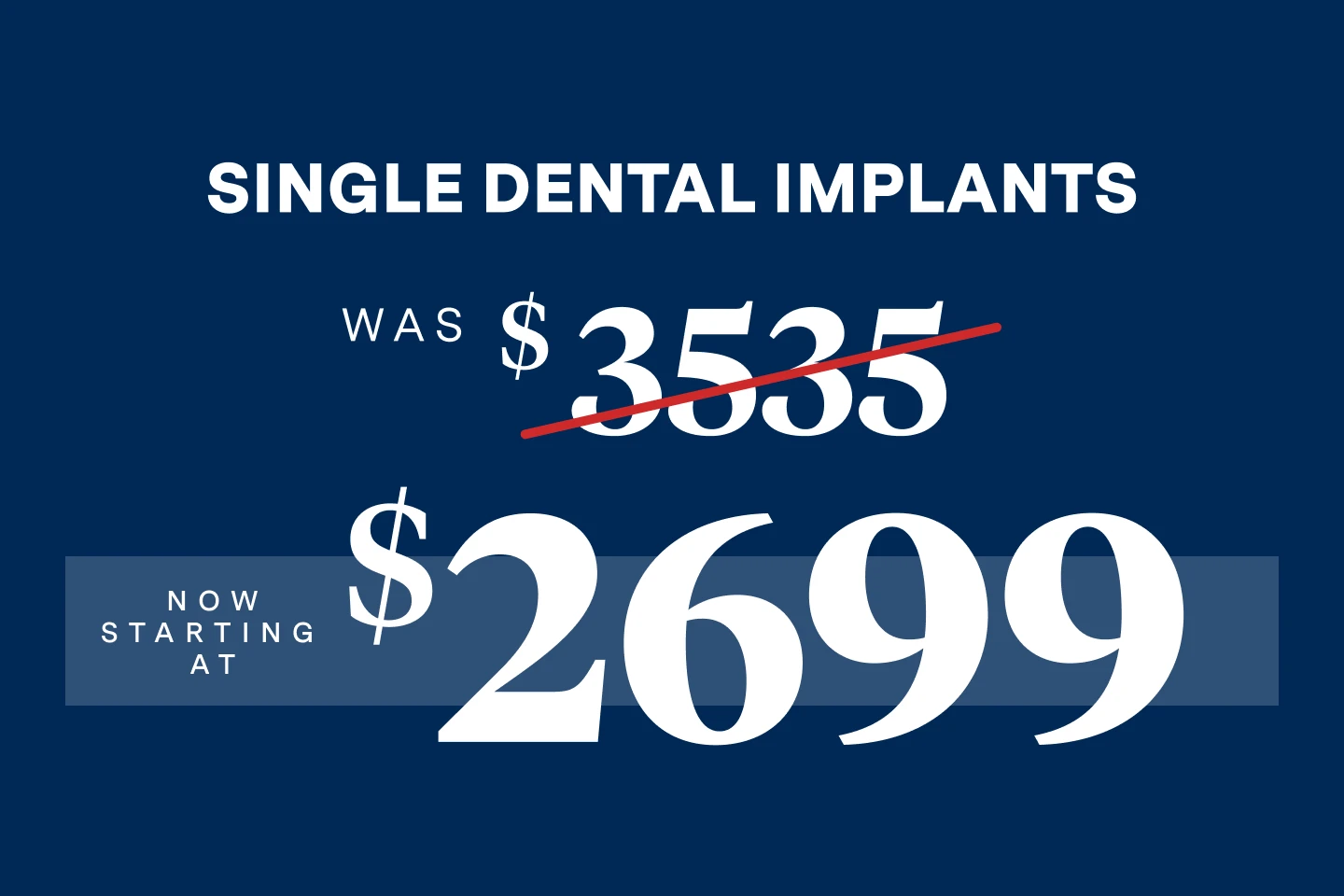Single dental implants, was $3535, now starting at $2699.