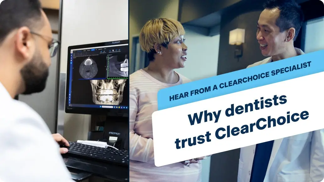 An image of a ClearChoice prosthodontist examining a patient's scan on the left, and an image of another prosthodontist addressing a patient's concerns in a center hallway on the right, with text "Hear from a ClearChoice specialist, why dentists trust ClearChoice".