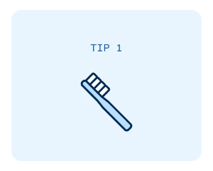 Tip 1: Brushing and toothpaste. 