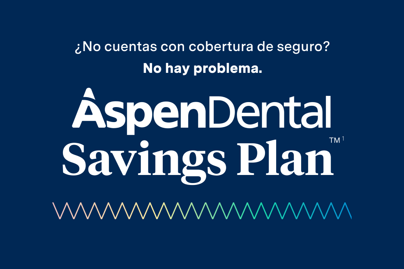 Una foto que dice "¿No cuentas con cobertura de seguro? No hay problema. Aspen Dental Savings Plan" 