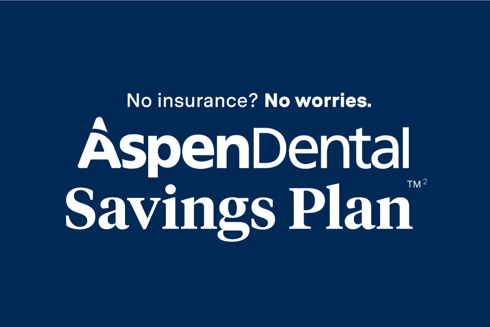 No insurance? No worries. Aspen Dental Savings Plan. 