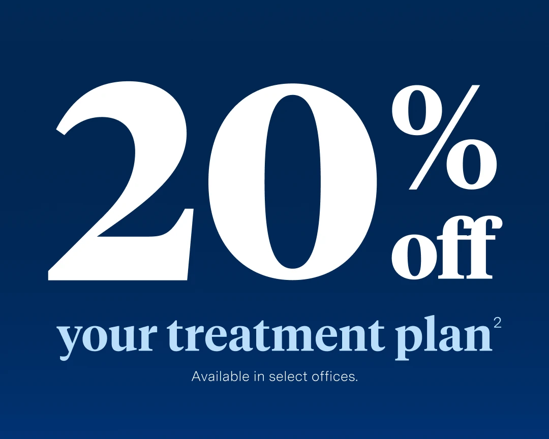 20% off your treatment plan. Available in select offices. 