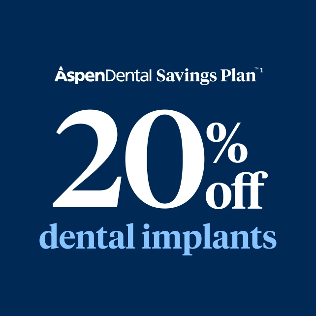 Aspen Dental Savings Plan 20% off dental implants. 