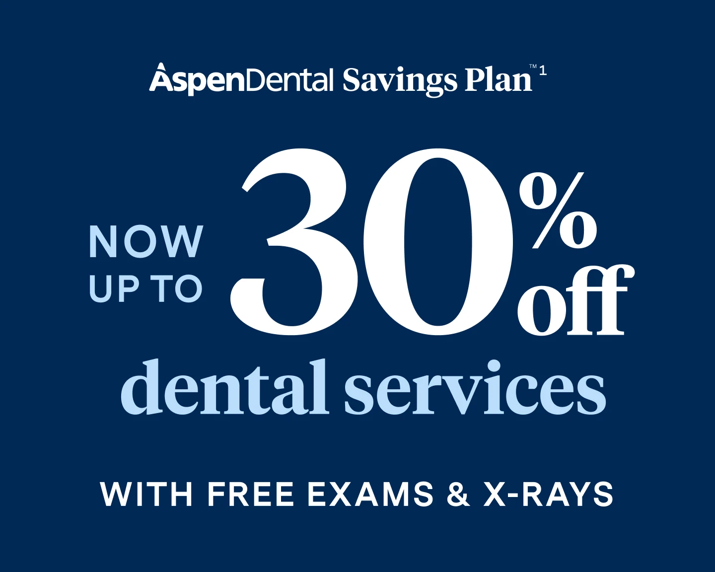 Aspen Dental Savings Plan. Up to 30% off most dental services with free exams and x-rays