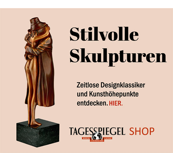 https://shop.tagesspiegel.de/themenwelt/kunst/skulpturen/?utm_source=newsletter&utm_medium=banner&utm_campaign=skulpturen