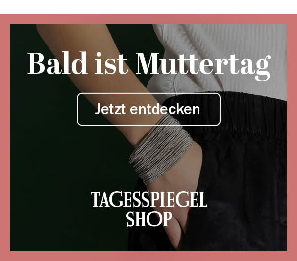 https://ar.tagesspiegel.de/r?t=https%3A%2F%2Fshop.tagesspiegel.de%2Fgeschenkideen%2Fzum-muttertag%2F%3Futm_source%3Dtsp-newsletter%26utm_medium%3Dbanner%26utm_content%3Dmuttertag%26utm_campaign%3Dshop