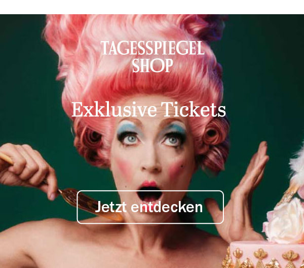 https://ar.tagesspiegel.de/r?t=https%3A%2F%2Fshop.tagesspiegel.de%2Ftickets%2F%3Futm_source%3Dtsp-newsletter%26utm_medium%3Dbanner%26utm_content%3Dtickets%26utm_campaign%3Dshop