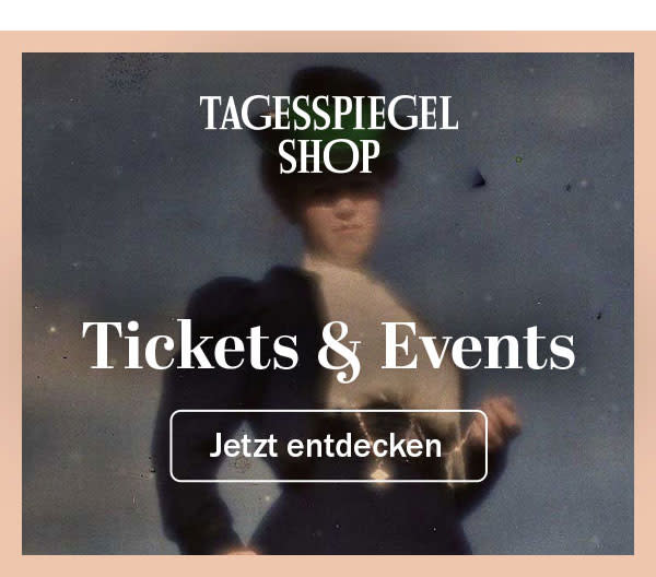 https://ar.tagesspiegel.de/r?t=https%3A%2F%2Fshop.tagesspiegel.de%2Ftickets%2F%3Futm_source%3Dtsp-newsletter%26utm_medium%3Dbanner%26utm_content%3Dtickets%26utm_campaign%3Dshop