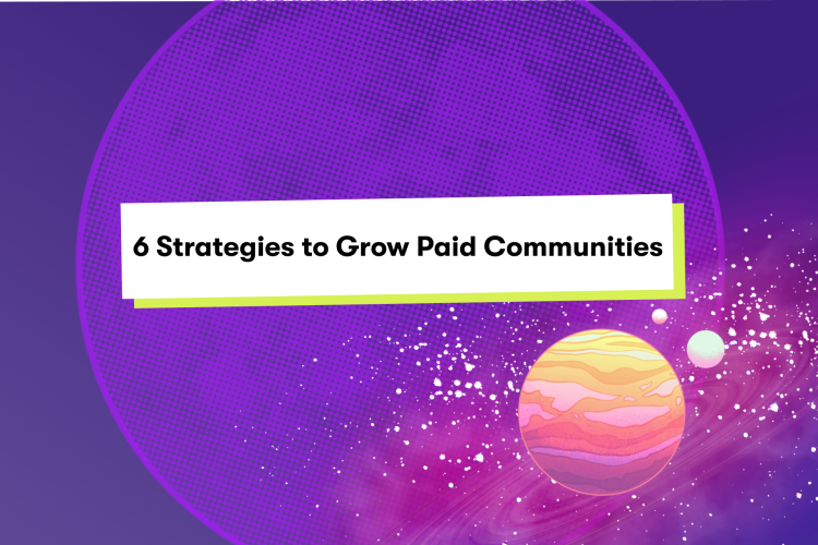 6 Strategies That Get People To Join Paid Community Memberships
