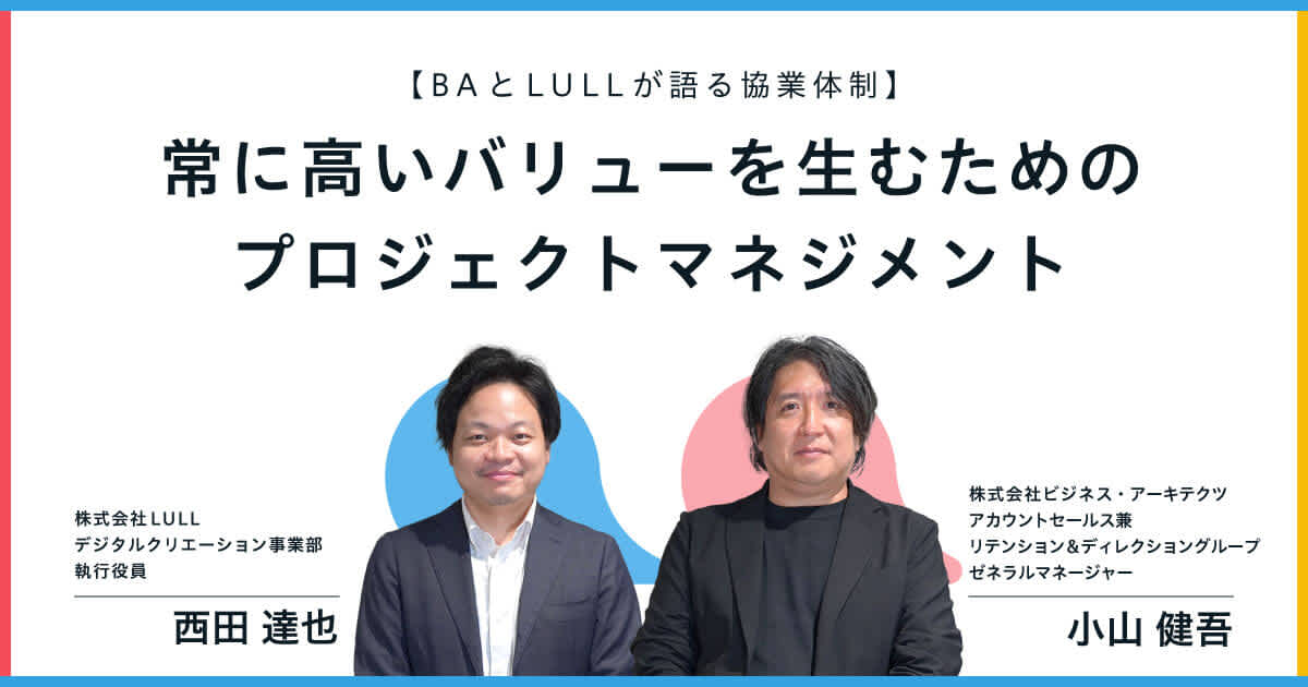 常に高いバリューを生むためのプロジェクトマネジメント|BAとLULLが語る協業体制