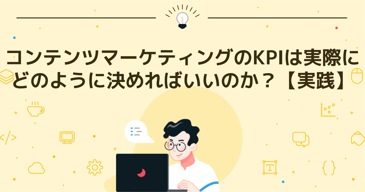 コンテンツマーケティングのKPIは実際にどのように決めればいいのか？