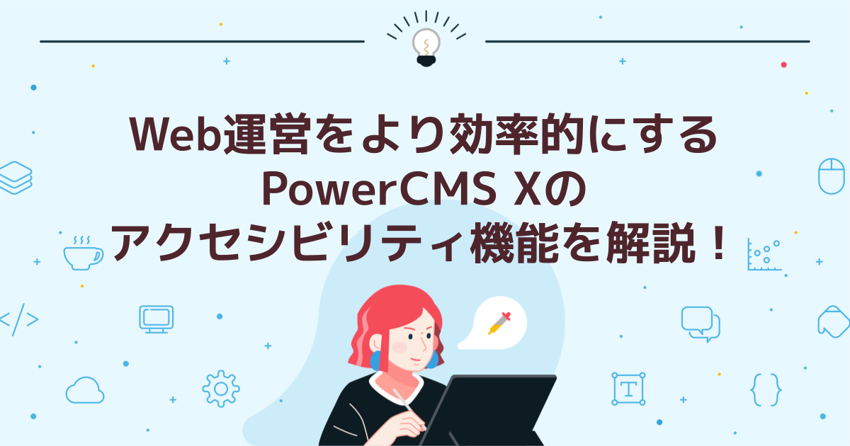 Web運営をより効率的にするPowerCMS Xのアクセシビリティ機能を解説!