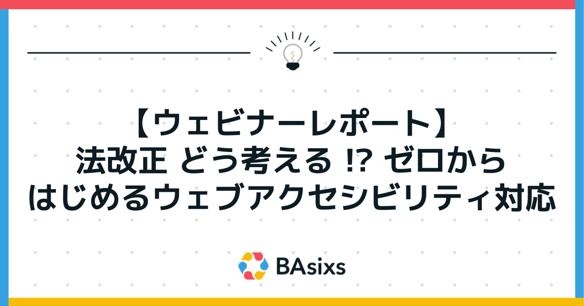 【ウェビナーレポート】法改正 どう考える !? ゼロからはじめるウェブアクセシビリティ対応