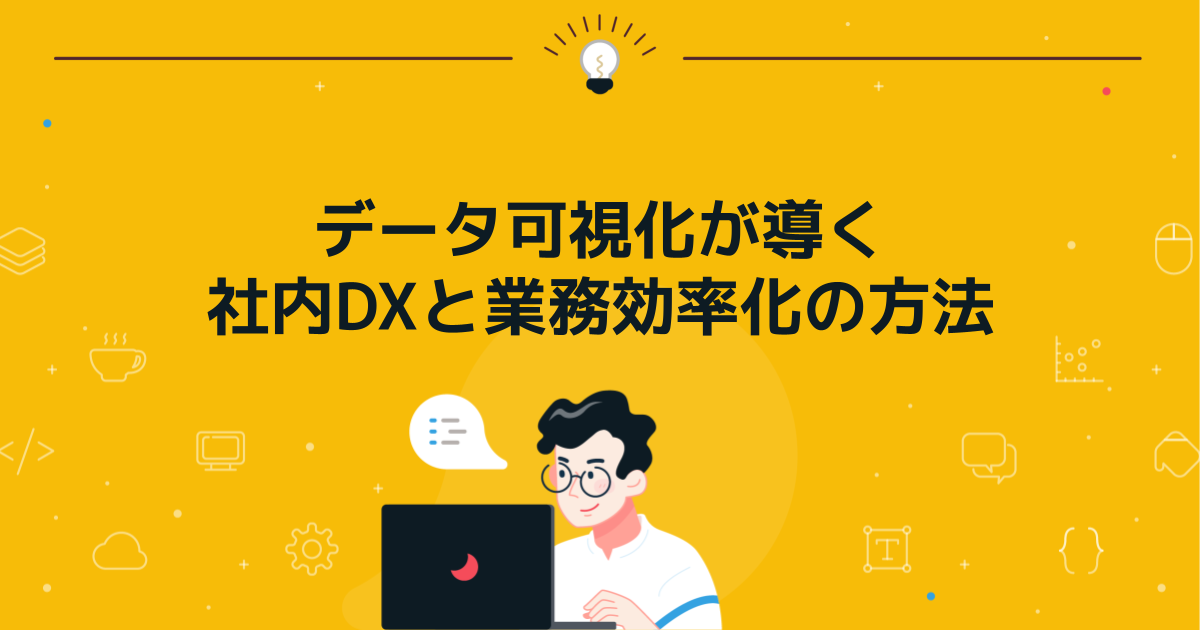 データ可視化が導く社内DXと業務効率化の方法