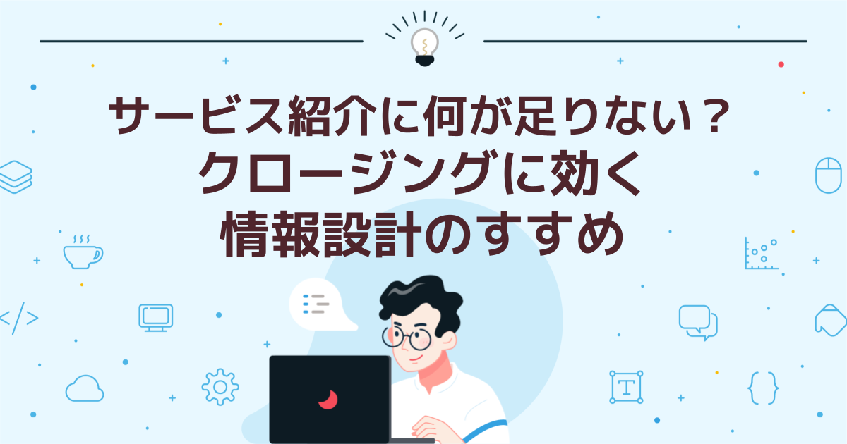 サービス紹介に何が足りない?クロージングに効く情報設計のすすめ