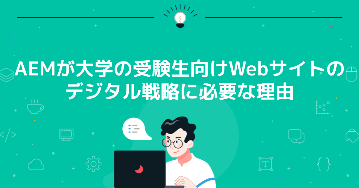 AEMが大学の受験生向けWebサイトのデジタル戦略に必要な理由