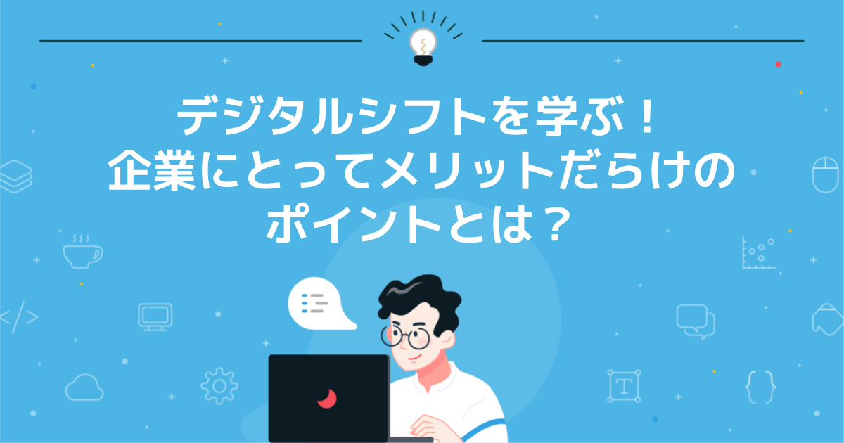 デジタルシフトを学ぶ！企業にとってメリットだらけのポイントとは？