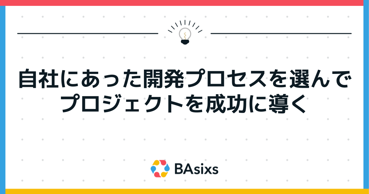 自社にあった開発プロセスを選んでプロジェクトを成功に導く