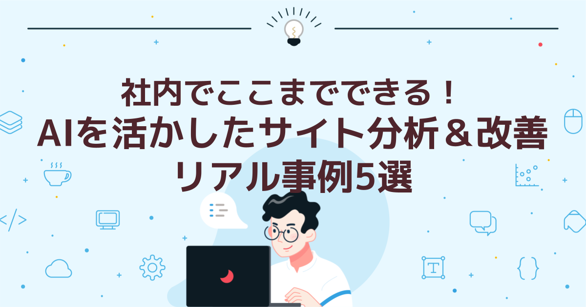 社内でここまでできる!AIを活かしたサイト分析&改善リアル事例5選