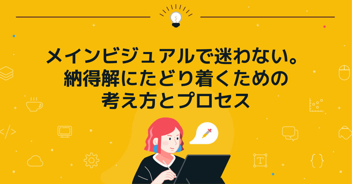 メインビジュアルで迷わない。納得解にたどり着くための考え方とプロセス