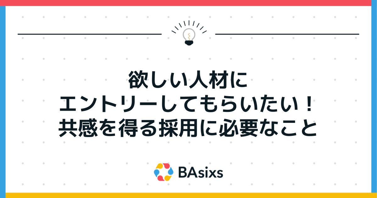 欲しい人材にエントリーしてもらいたい！共感を得る採用に必要なこと