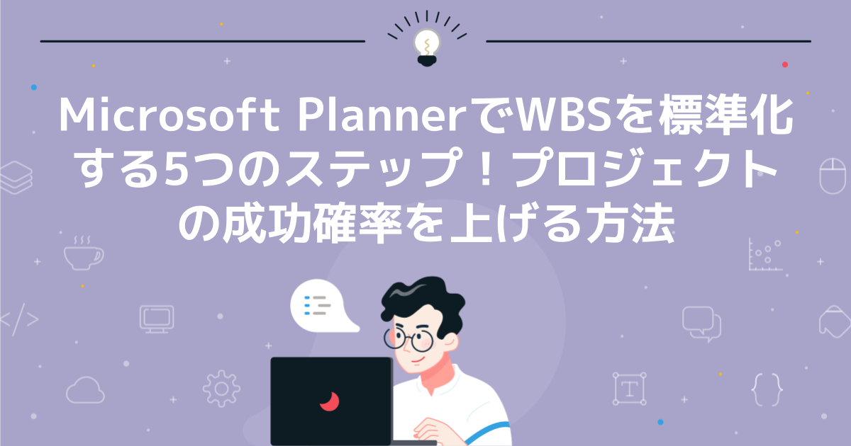 Microsoft PlannerでWBSを標準化する5つのステップ!プロジェクトの成功確率を上げる方法