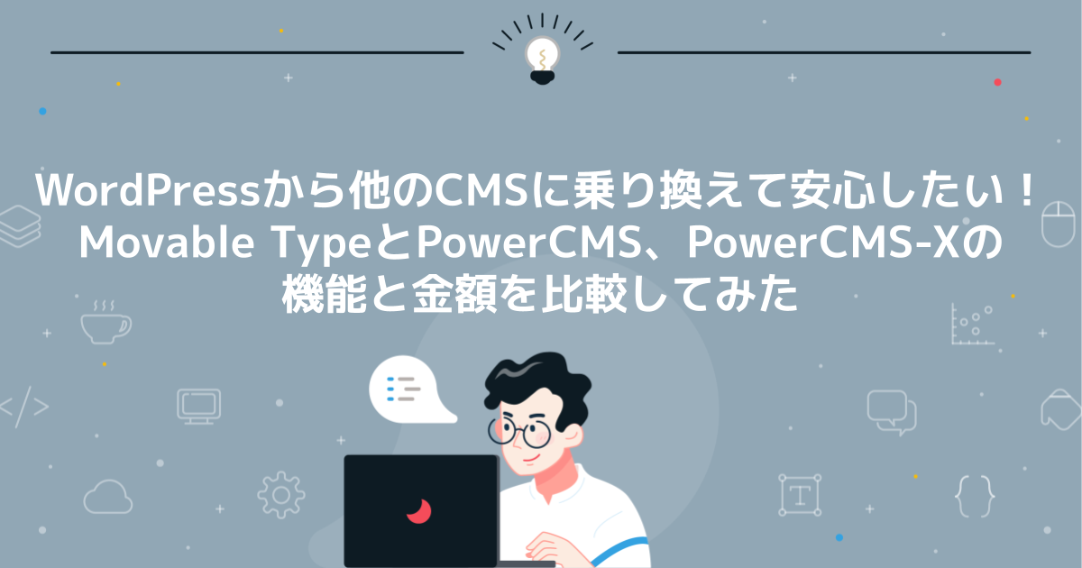 WordPressから他のCMSに乗り換えて安心したい！Movable TypeとPowerCMS、PowerCMS-Xの機能と金額を比較してみた