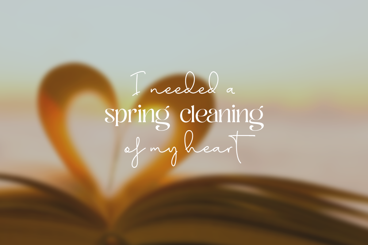 Spring Cleaning for My Heart